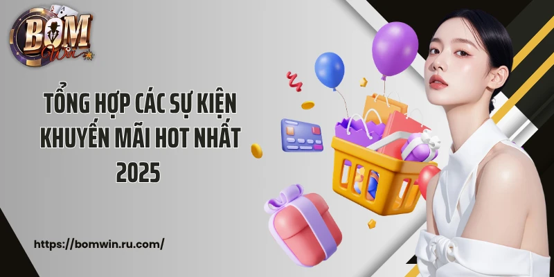 Tổng hợp các sự kiện khuyến mãi hot nhất 2025 