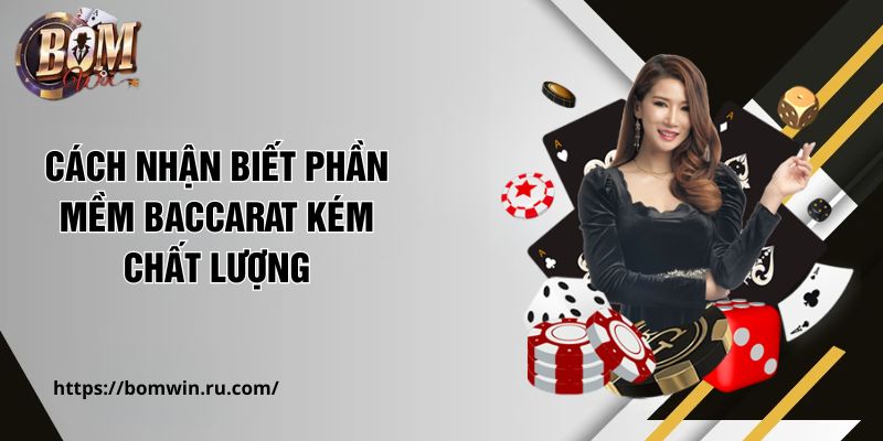 Cách nhận biết phần mềm Baccarat kém chất lượng