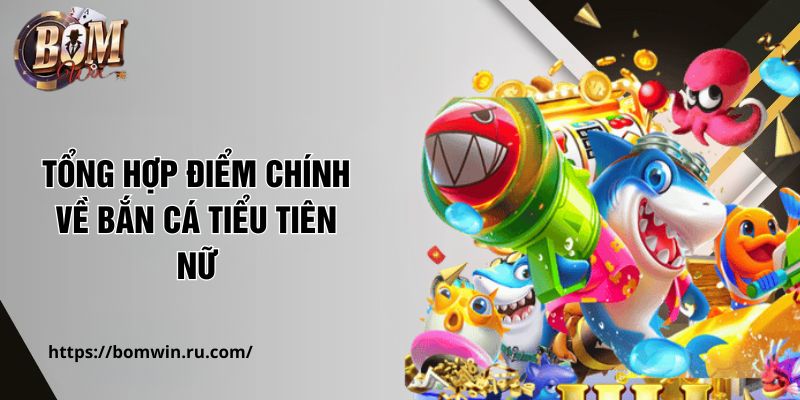Tổng hợp điểm chính về bắn cá Tiểu Tiên Nữ